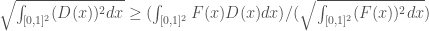 \sqrt{\int_{[0,1]^2} (D(x))^2 dx} \geq (\int_{[0,1]^2} F(x)D(x)dx)/(\sqrt{\int_{[0,1]^2}(F(x))^2 dx})