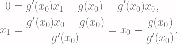 \begin{aligned} 0 &=g'(x_0)x_1+g(x_0)-g'(x_0)x_0, \\ x_1&=\frac{g'(x_0)x_0-g(x_0)}{g'(x_0)}=x_0-\frac{g(x_0)}{g'(x_0)}. \end{aligned} 