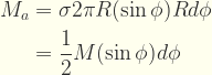 \displaystyle \begin{aligned} M_a &=\sigma 2\pi R (\sin\phi) R d\phi \\  &=\frac{1}{2}M (\sin\phi)  d\phi   \end{aligned}  