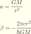 \displaystyle a = \frac{GM}{r^2}\\ \\ \\ \beta= - \frac{2\pi c r^2}{\hbar GM} \\ \\ \\   