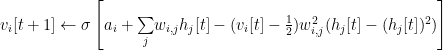 v_{i}[t+1]\leftarrow\sigma\left[a_{i}+\underset{j}{\sum}w_{i,j}h_{j}[t]-(v_{i}[t]-\frac{1}{2})w^{2}_{i,j}(h_{j}[t]-(h_{j}[t])^{2})\right] 