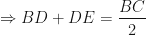 \displaystyle \Rightarrow BD + DE = \frac{BC}{2} 