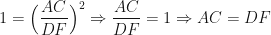 \displaystyle 1 = \Big( \frac{AC}{DF} \Big)^2 \Rightarrow \frac{AC}{DF} = 1 \Rightarrow AC = DF 