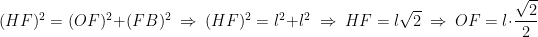 (HF)^2=(OF)^2+(FB)^2\ \Rightarrow\ (HF)^2=l^2+l^2\ \Rightarrow\ HF=l \sqrt{2}\ \Rightarrow\ OF=l \cdot \displaystyle\frac{\sqrt{2}}{2}