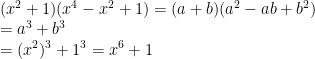 (x^2+1)(x^4-x^2+1)=(a+b)(a^2-ab+b^2) \\    =a^3+b^3 \\    =(x^2)^3+1^3=x^6+1 