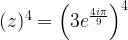 (z)^4=\left(3e^{\frac{4i\pi}{9}}\right)^4