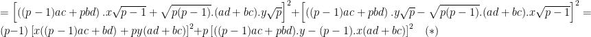 =\left [ \left ( (p-1)ac+pbd \right ).x\sqrt{p-1}+\sqrt{p(p-1)}.(ad+bc).y\sqrt{p} \right ]^2+\left [ \left ( (p-1)ac+pbd \right ).y\sqrt{p}-\sqrt{p(p-1)}.(ad+bc).x\sqrt{p-1} \right ]^2=(p-1)\left [ x((p-1)ac+bd)+py(ad+bc) \right ]^2+p\left [ ((p-1)ac+pbd).y-(p-1).x(ad+bc) \right ]^2\;\;\;(*)