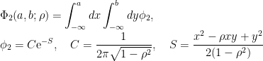 \Phi_2(a,b;\rho) = \displaystyle\int_{-\infty}^adx\int_{-\infty}^bdy \phi_2,\\\quad \phi_2=C{\mathrm e}^{-S},\quad C=\displaystyle\frac{1}{2\pi\sqrt{1-\rho^2}}, \quad S=\frac{x^2-\rho x y + y^2}{2(1-\rho^2)} 