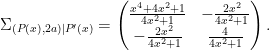 \Sigma_{(P(x),2a)|P'(x)}=\begin{pmatrix} \frac{x^4+4x^2+1}{4x^2+1} &-\frac{2x^2}{4x^2+1}\\-\frac{2x^2}{4x^2+1}&\frac{4}{4x^2+1} \end{pmatrix}.