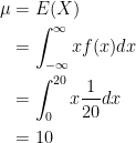 \begin{aligned} \mu &= E(X) \\ &= \int_{-\infty}^{\infty} x f(x) dx \\ &=\int_{0}^{20} x  \frac{1}{20} dx \\ &= 10\end{aligned}