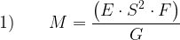 \begin{aligned}  1) \displaystyle \qquad M = \frac{ \left (E \cdot S^2 \cdot F \right )}{G}  \end{aligned}  