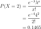 \begin{aligned} P(X = 2) &= \frac{{e^{ - \lambda } \lambda^x }}{x!} \\ &= \frac{{e^{ - 4} 4^2 }}{2!} \\ &= 0.1465 \end{aligned}