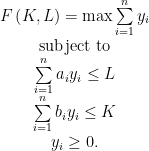 \begin{array}{c}F\left( K,L \right)=\max \sum\limits_{i=1}^{n}{{{y}_{i}}}\\\text{subject to}\\\sum\limits_{i=1}^{n}{{{a}_{i}}{{y}_{i}}}\le L\\\sum\limits_{i=1}^{n}{{{b}_{i}}{{y}_{i}}}\le K\\{{y}_{i}}\ge 0.\end{array}