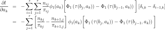 \begin{array}{lcl} \displaystyle\frac{\partial l}{\partial a_k}&=&\displaystyle -\sum_{i=1}^s\sum_{j=1}^r\frac{n_{ij}}{\pi_{ij}}\phi_1(a_k)\bigg[\Phi_1\left(\tau(b_j,a_k)\right)-\Phi_1\left(\tau(b_{j-1},a_k)\right)\bigg]\left[\delta_{i,k}-\delta_{i-1,k}\right]\\ &=&\displaystyle -\sum_{j=1}^r\left[\frac{n_{kj}}{\pi_{kj}}-\frac{n_{k+1,j}}{\pi_{k+1,j}}\right]\phi_1(a_k)\bigg[\Phi_1\left(\tau(b_j,a_k)\right)-\Phi_1\left(\tau(b_{j-1},a_k)\right)\bigg]\end{array}