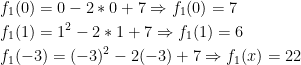 \begin{gathered} {f_1}(0) = 0 - 2*0 + 7 \Rightarrow {f_1}(0) = 7 \hfill \\ {f_1}(1) = {1^2} - 2*1 + 7 \Rightarrow {f_1}(1) = 6 \hfill \\ {f_1}( - 3) = {( - 3)^2} - 2( - 3) + 7 \Rightarrow {f_1}(x) = 22 \hfill \\ \end{gathered} 