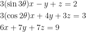 \begin{gathered} 3(\sin 3\theta )x - y + z = 2 \hfill \\ 3(\cos 2\theta )x + 4y + 3z = 3 \hfill \\ 6x + 7y + 7z = 9 \hfill \\ \end{gathered}