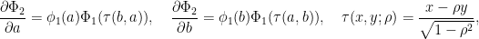 \displaystyle\frac{\partial \Phi_2}{\partial a}=\phi_1(a)\Phi_1(\tau(b,a)),\quad\displaystyle\frac{\partial \Phi_2}{\partial b}=\phi_1(b)\Phi_1(\tau(a,b)),\quad  \tau(x,y;\rho) = \frac{x-\rho y}{\sqrt{1-\rho^2}},