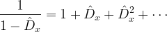 \displaystyle\frac{1}{1-\hat{D}_x}=1+\hat{D}_x+\hat{D}_x^2+\dotsm