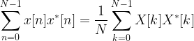 \displaystyle{\sum_{n=0}^{N-1} x[n] x^\ast[n] = \frac{1}{N} \sum_{k=0}^{N-1} X[k] X^{\ast}[k]} 