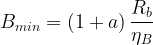 \displaystyle{ B_{min}=\left( 1+a \right) \frac{ R_{b} }{ \eta_{B} }}