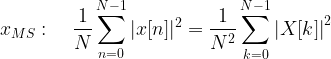 \displaystyle{ x_{MS} : \quad \frac{1}{N} \sum_{n=0}^{N-1} |x[n]|^2 = \frac{1}{N^2} \sum_{k=0}^{N-1} \left| X[k] \right|^2} 