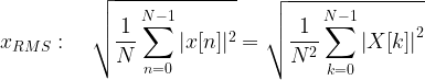 \displaystyle{ x_{RMS}: \quad \sqrt{\frac{1}{N} \sum_{n=0}^{N-1} |x[n]|^2} = \sqrt{\frac{1}{N^2} \sum_{k=0}^{N-1} \left| X[k] \right|^2}} 
