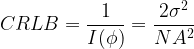 \displaystyle{CRLB = \frac{1}{I(\phi)} = \frac{2 \sigma^2}{N A^2}} 