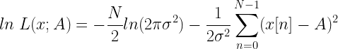 \displaystyle{ln\;L(x;A) =-\frac{N}{2}ln(2\pi\sigma^2) - \frac{1}{2\sigma^2}\sum_{n=0}^{N-1}(x[n]-A)^2} 