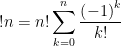\displaystyle !n=n!\sum_{k=0}^n \frac{\left(-1\right)^k}{k!} 