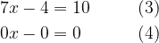 \displaystyle \begin{aligned} 7x-4&=10\qquad&(3) \\ 0x-0&=0\qquad&(4)\end{aligned}