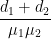 \displaystyle \frac{{{d}_{1}}+{{d}_{2}}}{{{\mu }_{1}}{{\mu }_{2}}}