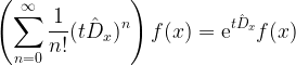 \displaystyle \left(\sum_{n=0}^\infty\frac{1}{n!}(t\hat{D}_x)^n\right)f(x)=\mathrm{e}^{t\hat{D}_x}f(x)