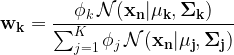 \displaystyle \mathbf{w_k}=\frac{\phi_k\, \mathcal{N}(\mathbf{x_n|\mu_k,\Sigma_k})}{\sum_{j=1}^{K}\phi_j\, \mathcal{N}(\mathbf{x_n|\mu_j,\Sigma_j})}