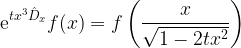 \displaystyle \mathrm{e}^{tx^3\hat{D}_x}f(x)=f\left(\frac{x}{\sqrt{1-2tx^2}}\right)