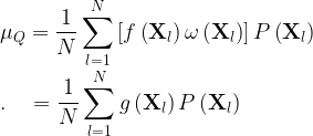 \displaystyle \mu_Q = \frac{1}{N}\sum_{l=1}^{N} \left[ f\left(\mathbf{X}_l \right) \omega\left(\mathbf{X}_l \right) \right] P\left(\mathbf{X}_l \right) \\ .\quad = \frac{1}{N}\sum_{l=1}^{N} g\left(\mathbf{X}_l \right) P\left(\mathbf{X}_l \right)  