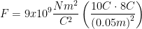 \displaystyle F=9x{{10}^{9}}\frac{N{{m}^{2}}}{{{C}^{2}}}\left( \frac{10C\cdot 8C}{{{\left( 0.05m \right)}^{2}}} \right)