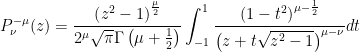 \displaystyle P_\nu^{-\mu}(z)=\frac{\left(z^2-1\right)^{\frac{\mu}{2}}}{2^\mu \sqrt{\pi}\Gamma\left(\mu+\frac{1}{2}\right)}\int_{-1}^1\frac{\left(1-t^2\right)^{\mu -\frac{1}{2}}}{\left(z+t\sqrt{z^2-1}\right)^{\mu-\nu}}dt