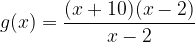 \displaystyle g(x) = \frac{(x+10)(x-2)}{x-2} 
