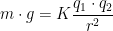 \displaystyle m\cdot g=K\frac{{{q}_{1}}\cdot {{q}_{2}}}{{{r}^{2}}}