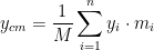 \displaystyle y_{cm}= \frac{1}{M}\sum_{i=1}^{n} y_i \cdot m_i 