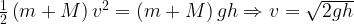 \frac{1}{2}\left( m+M\right)v^2=\left( m+M\right)gh\Rightarrow v=\sqrt{2gh}