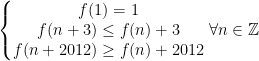 \left\{\begin{matrix} f(1)=1\\ f(n+3)\leq f(n)+3\\ f(n+2012)\geq f(n)+2012 \end{matrix}\right.\forall n\in \mathbb{Z}