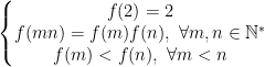 \left\{\begin{matrix} f(2)=2\\ f(mn)=f(m)f(n),\;\forall m,n\in \mathbb{N}^*\\ f(m)<f(n),\;\forall m<n \end{matrix}\right.