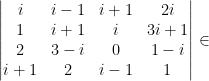 \left| \begin{matrix} i & i-1 & i+1 & 2i \\ 1 & i+1 & i & 3i+1 \\ 2 & 3-i & 0 & 1-i \\ i+1 & 2 & i-1 & 1 \end{matrix} \right| \in
