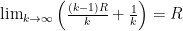 \lim_{k\rightarrow\infty}\left(\frac{(k-1)R }{k}+\frac{1}{k}\right)=R 