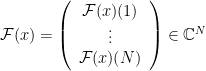 \mathcal{F}(x) = \left( \begin{array}{cc} \mathcal{F}(x)(1) \\ \vdots \\\mathcal{F}(x)(N)\end{array} \right)\in \mathbb{C}^N