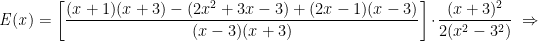 \mathit{E(x)}=\bigg[\displaystyle\frac{(x+1)(x+3)-(2x^2+3x-3)+(2x-1)(x-3)}{(x-3)(x+3)}\bigg]\cdot \displaystyle\frac{(x+3)^2}{2(x^2-3^2)}\ \Rightarrow