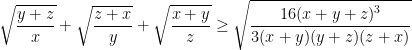 \sqrt{\dfrac{y+z}{x}}+\sqrt{\dfrac{z+x}{y}}+\sqrt{\dfrac{x+y}{z}}\geq \sqrt{\dfrac{16(x+y+z)^3}{3(x+y)(y+z)(z+x)}}