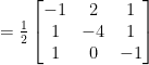  = \frac{1}{2}\begin {bmatrix} -1 &2&1 \\ 1&-4&1 \\ 1&0&-1 \end {bmatrix} 