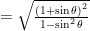  = \sqrt { \frac { { \left( 1+\sin { \theta  }  \right)  }^{ 2 } }{ 1-\sin ^{ 2 }{ \theta  }  }  } 